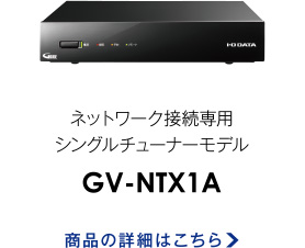 ネットワーク接続専用シングルチューナーモデル GV-NTX1A